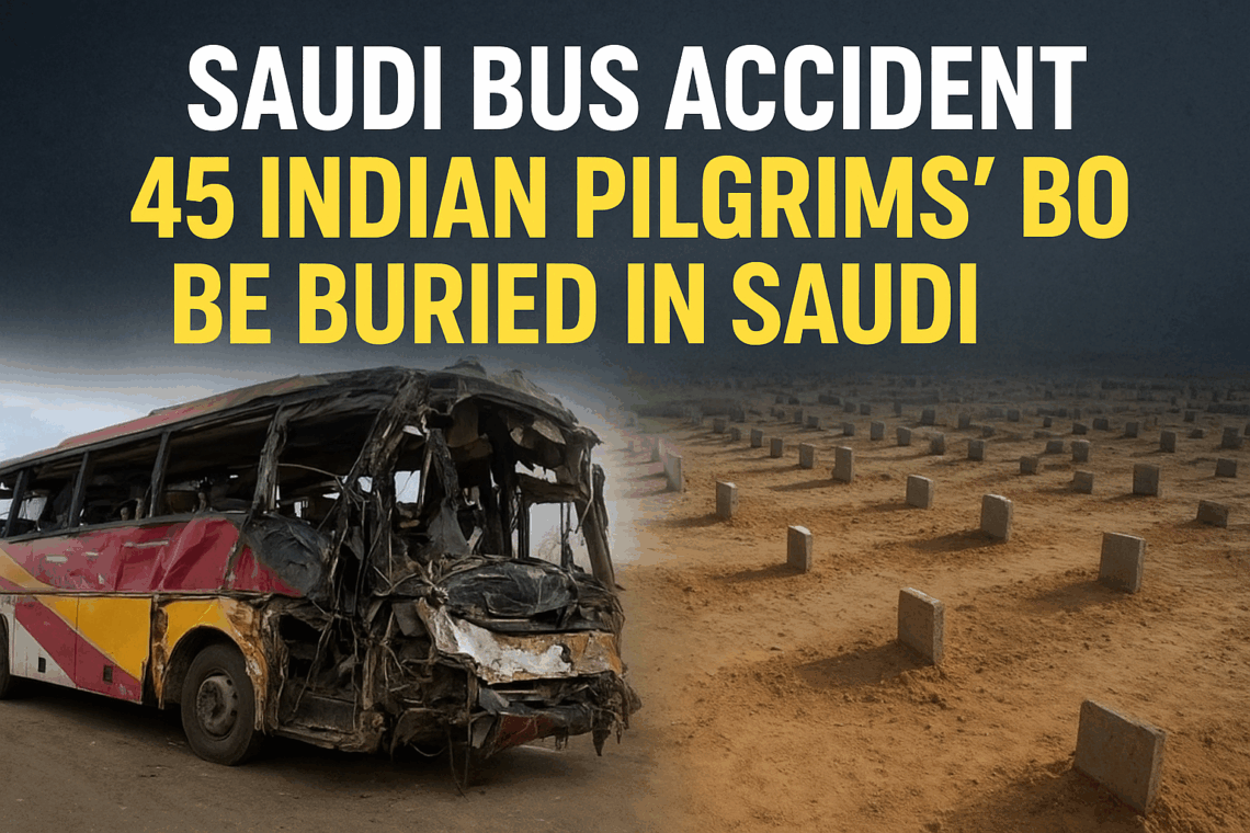 सऊदी बस हादसा: 45 भारतीय तीर्थयात्रियों के शव सऊदी में ही दफनाए जाएंगे