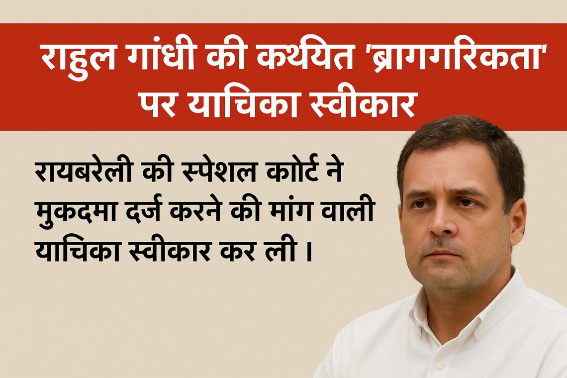 राहुल गांधी की कथित ‘ब्रिटिश नागरिकता’ पर याचिका स्वीकार — रायबरेली स्पेशल कोर्ट ने दर्ज किया संज्ञान