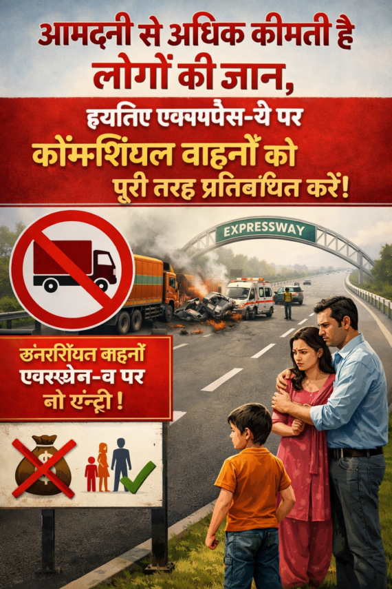आमदनी से अधिक कीमती है लोगों की जान, इसलिए एक्सप्रेस-वे पर कॉमर्शियल वाहनों को पूरी तरह प्रतिबंधित करें