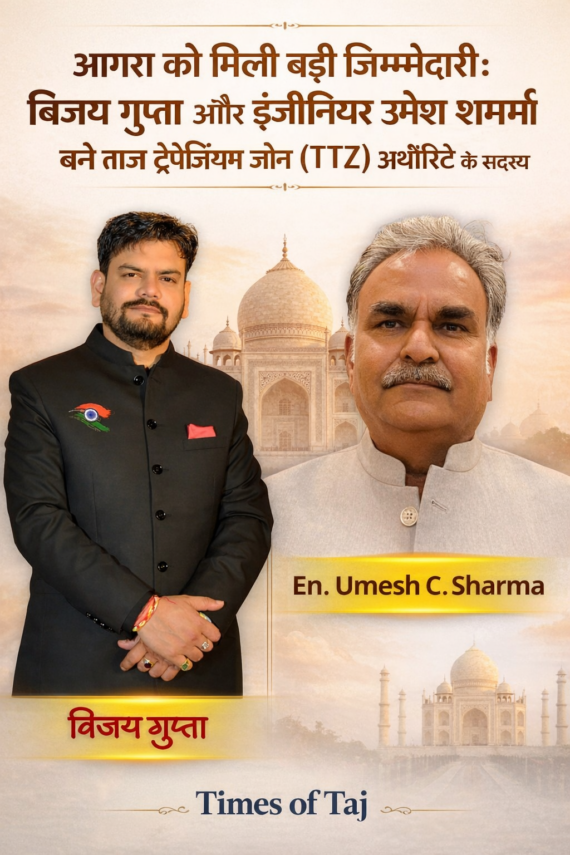 आगरा को मिली बड़ी जिम्मेदारी: विजय गुप्ता और इंजीनियर उमेश शर्मा बने ताज ट्रेपेज़ियम ज़ोन (TTZ) अथॉरिटी के सदस्य