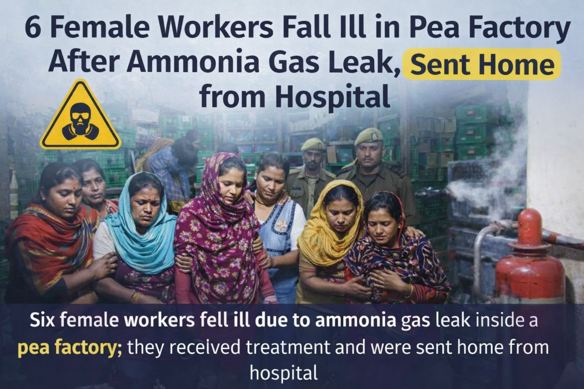मटर फैक्ट्री में अमोनिया गैस रिसाव से 6 महिला श्रमिकों की हालत बिगड़ी, इलाज के बाद घर भेजा गया