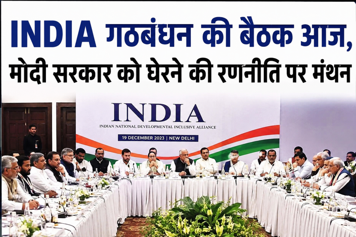 INDIA गठबंधन की बैठक आज, मोदी सरकार को घेरने की रणनीति पर मंथन