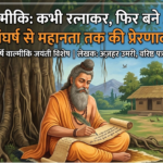 महर्षि वाल्मीकि: कभी रत्नाकर, फिर बने आदिकवि! जानिए संघर्ष से महानता तक की प्रेरणादायी गाथा